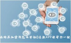还在为购买加密钱包而苦恼？这款APP能帮你一键