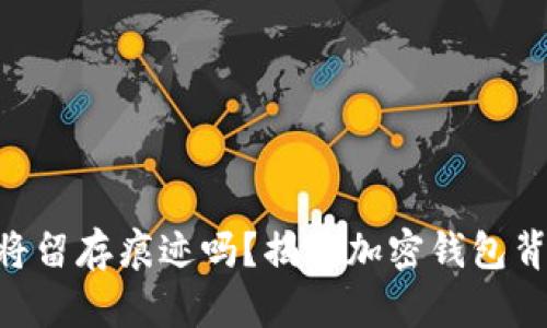 创建TPWallet将留存痕迹吗？揭开加密钱包背后的隐秘面纱！
