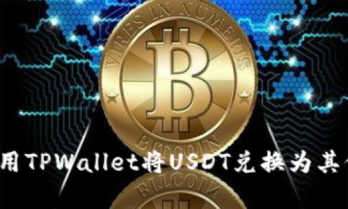 如何有效利用TPWallet将USDT兑换为其他数字货币？