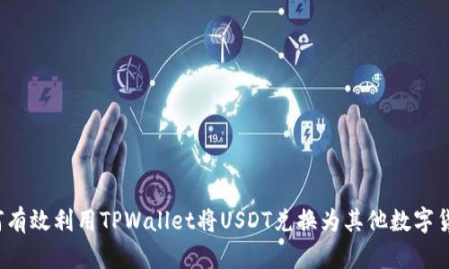 如何有效利用TPWallet将USDT兑换为其他数字货币？