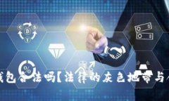 做区块链钱包合法吗？法律的灰色地带与合规的