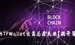 为什么您的TPWallet交易总是失败？揭开背后的真相
