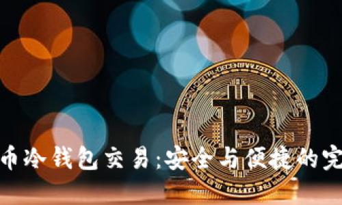 数字货币冷钱包交易：安全与便捷的完美平衡