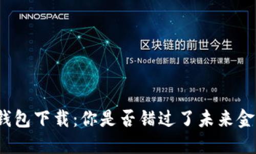 数字货币钱包下载：你是否错过了未来金融的机会？