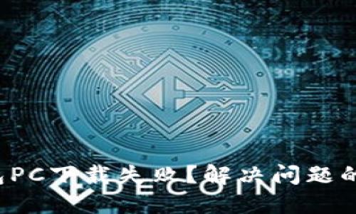 数字货币钱包PC下载失败？解决问题的秘钥在这里！