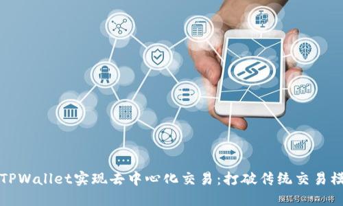 如何通过TPWallet实现去中心化交易：打破传统交易模式的束缚