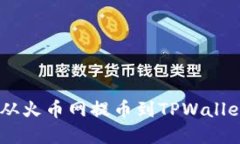 如何将USDT从火币网提币到TPWallet的完整指南