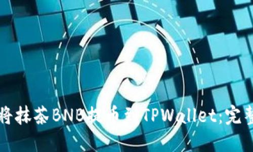 如何将抹茶BNB提币到TPWallet：完整指南