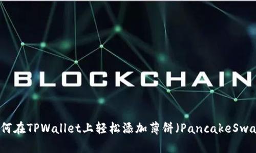 如何在TPWallet上轻松添加薄饼（PancakeSwap）